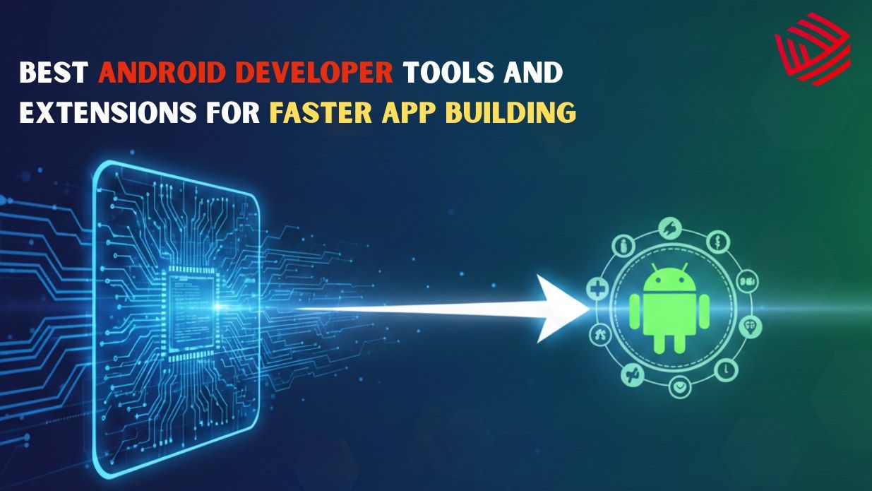 Best Android Developer Tools and Extensions for Faster App Building