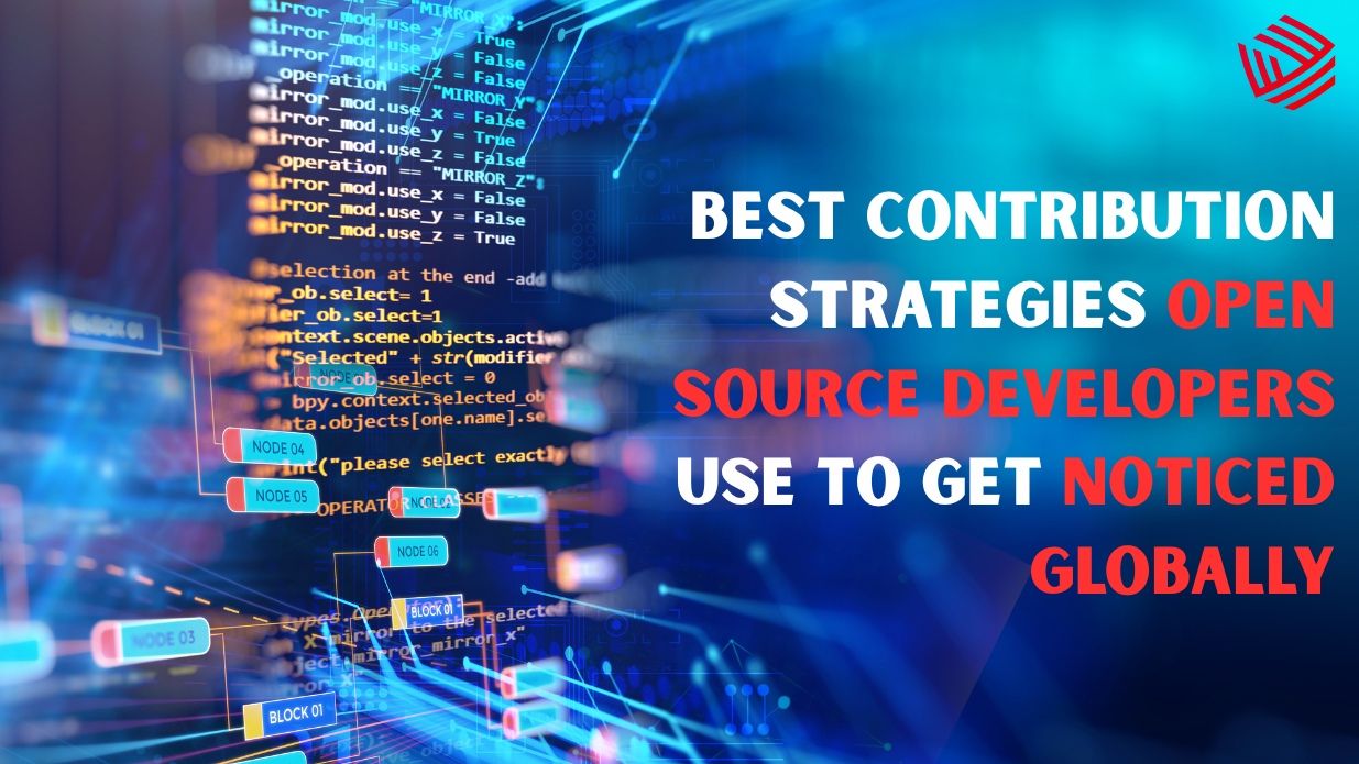 Best Contribution Strategies Open Source Developers Use to Get Noticed Globally