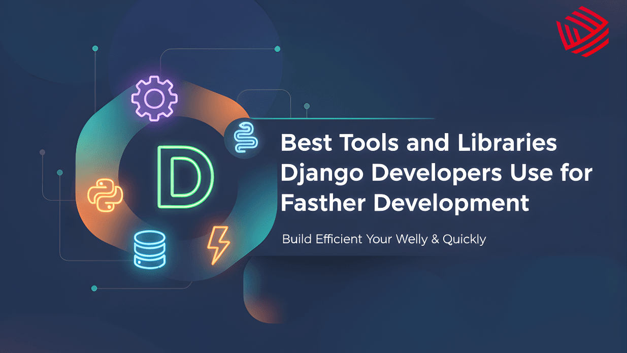 Best Tools and Libraries Django Developers Use for Faster Development