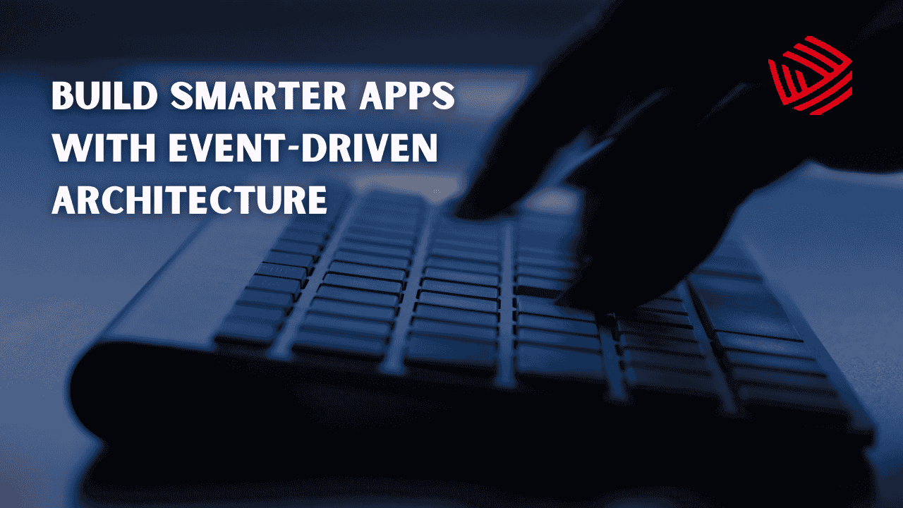 Event-Driven Architecture: Why It’s Becoming Essential for Modern Apps