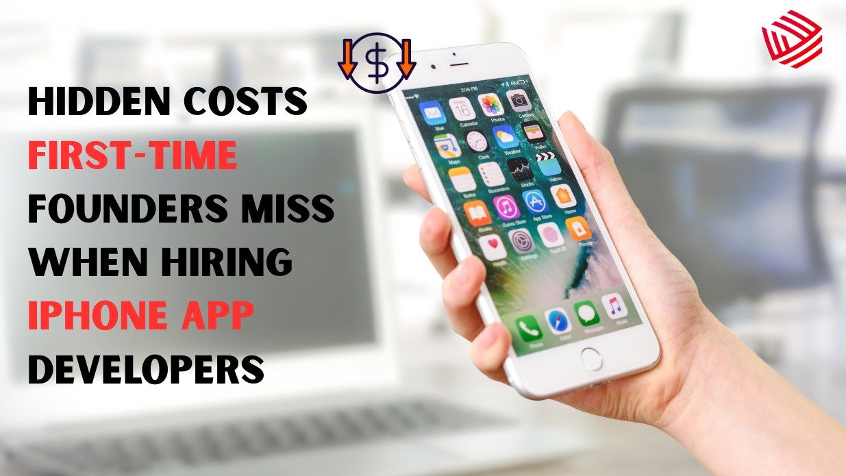 Hidden Costs First-Time Founders Miss When Hiring iPhone App Developers