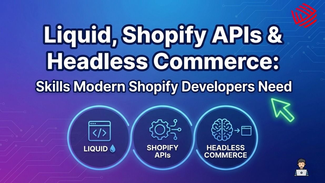 Liquid, Shopify APIs & Headless Commerce: Skills Modern Shopify Developers Need
