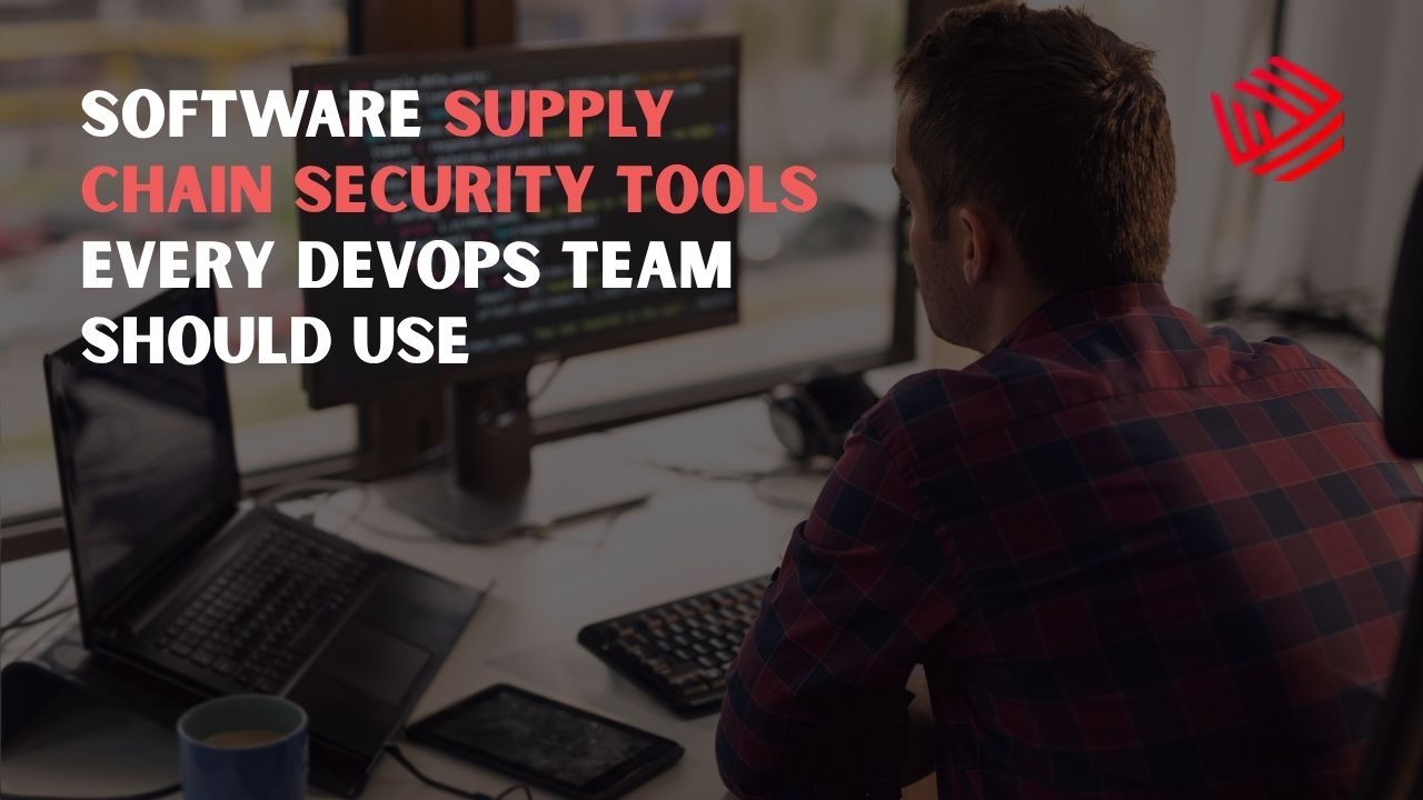 Software Supply Chain Security Tools Every DevOps Team Should Use
