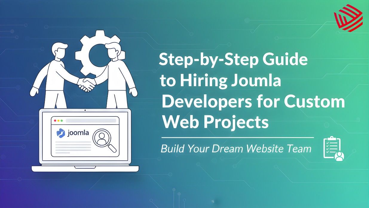 Step-by-Step Guide to Hiring Joomla Developers for Custom Web Projects