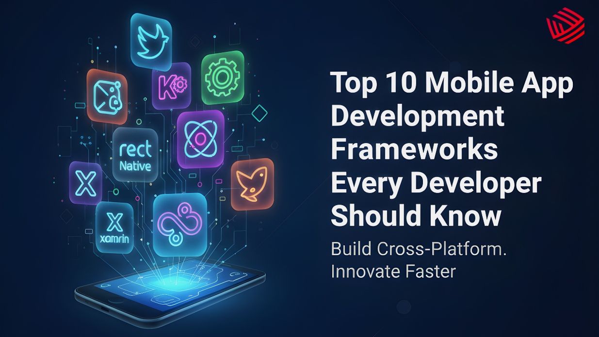 Top 10 Mobile App Development Frameworks Every Developer Should Know