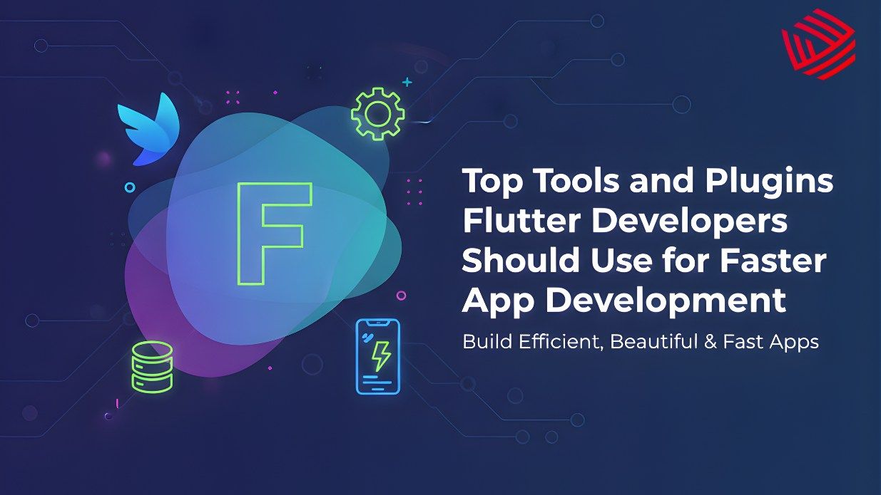 Top Tools and Plugins Flutter Developers Should Use for Faster App Development
